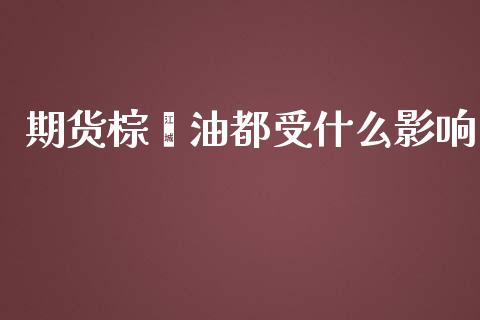期货棕榈油都受什么影响_财经新闻_第1张_期货开户_金融监管_外汇交易_债券资讯_全球市场_财经新闻 期货棕榈油都受什么影响_https://cj006.lansai.wang_财经新闻_第1张