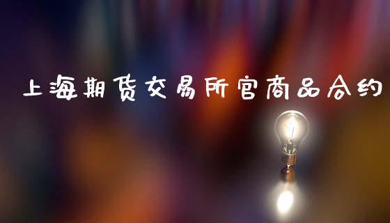 上海期货交易所官商品合约_https://cj006.lansai.wang_期货开户_第1张
