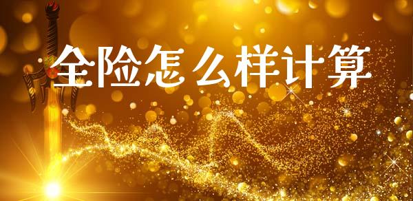 全险怎么样计算_https://cj006.lansai.wang_期货开户_第1张