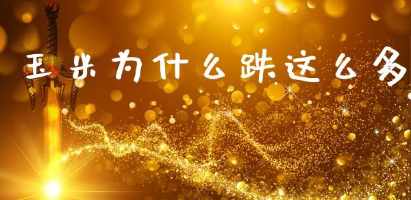 玉米为什么跌这么多_https://cj006.lansai.wang_债券资讯_第1张