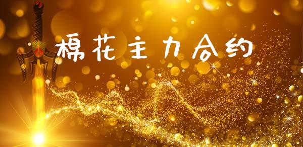 棉花主力合约_https://cj006.lansai.wang_期货开户_第1张