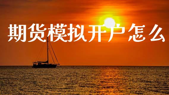 期货模拟开户怎么_https://cj006.lansai.wang_期货开户_第1张