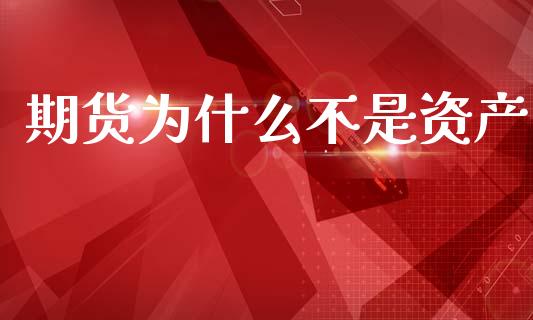 期货为什么不是资产_https://cj006.lansai.wang_期货开户_第1张