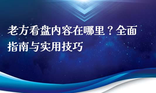 老方看盘内容在哪里？全面指南与实用技巧_https://cj006.lansai.wang_金融监管_第1张