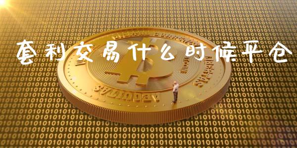 套利交易什么时候平仓_https://cj006.lansai.wang_金融监管_第1张