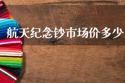 航天纪念钞市场价多少_https://cj006.lansai.wang_财经新闻_第1张