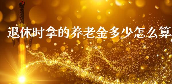 退休时拿的养老金多少怎么算_财经新闻_第1张_期货开户_金融监管_外汇交易_债券资讯_全球市场_财经新闻 退休时拿的养老金多少怎么算_https://cj006.lansai.wang_财经新闻_第1张