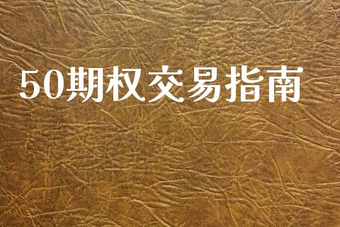 50期权交易指南_https://cj006.lansai.wang_财经新闻_第1张