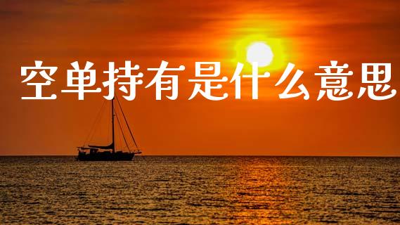 空单持有是什么意思_外汇交易_第1张_期货开户_金融监管_外汇交易_债券资讯_全球市场_财经新闻 空单持有是什么意思_https://cj006.lansai.wang_外汇交易_第1张