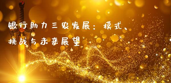 银行助力三农发展：模式、挑战与未来展望_https://cj006.lansai.wang_外汇交易_第1张