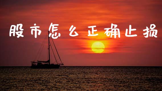 股市怎么正确止损_https://cj006.lansai.wang_期货开户_第1张