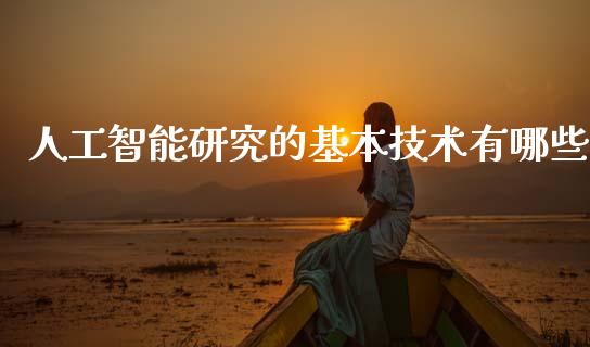 人工智能研究的基本技术有哪些_https://cj006.lansai.wang_外汇交易_第1张