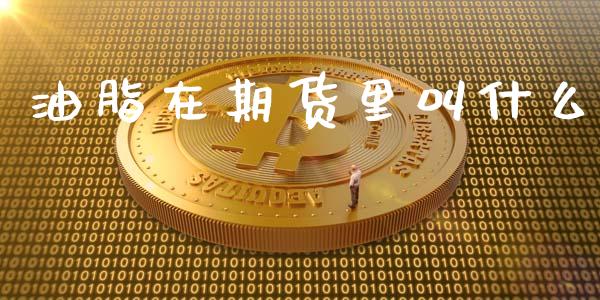 油脂在期货里叫什么_https://cj006.lansai.wang_财经新闻_第1张