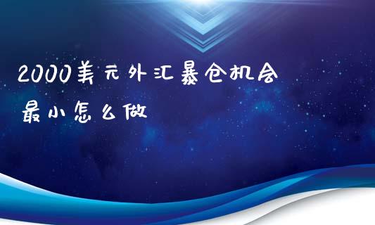 2000美元外汇暴仓机会最小怎么做_https://cj006.lansai.wang_债券资讯_第1张