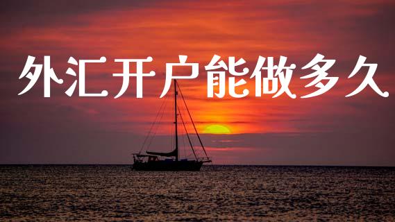 外汇开户能做多久_https://cj006.lansai.wang_债券资讯_第1张