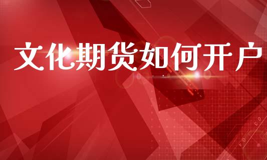 文化期货如何开户_https://cj006.lansai.wang_财经新闻_第1张