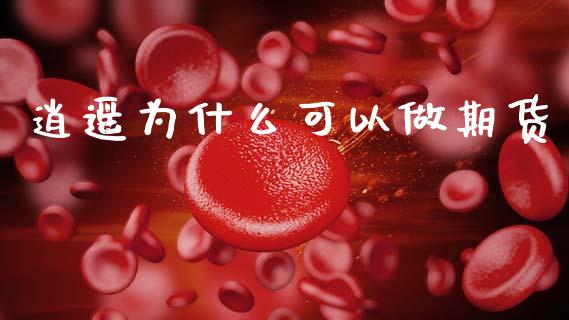 逍遥为什么可以做期货_https://cj006.lansai.wang_期货开户_第1张