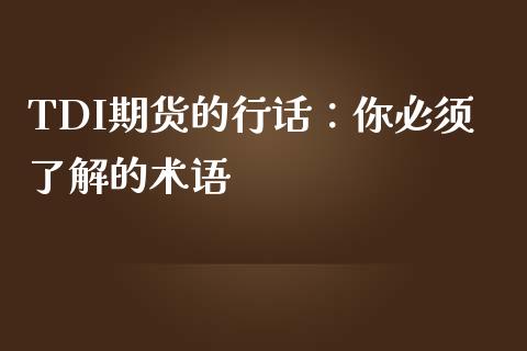 TDI期货的行话：你必须了解的术语_https://cj006.lansai.wang_金融监管_第1张