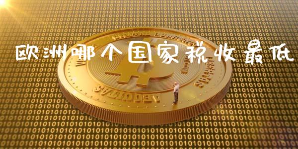 欧洲哪个国家税收最低_https://cj006.lansai.wang_金融监管_第1张