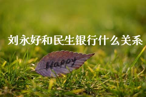 刘永好和民生银行什么关系_https://cj006.lansai.wang_财经新闻_第1张