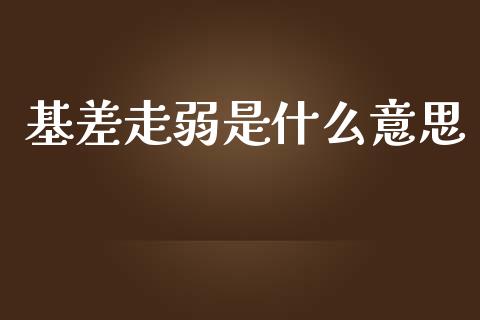 基差走弱是什么意思_https://cj006.lansai.wang_财经新闻_第1张