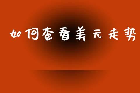 如何查看美元走势_https://cj006.lansai.wang_外汇交易_第1张
