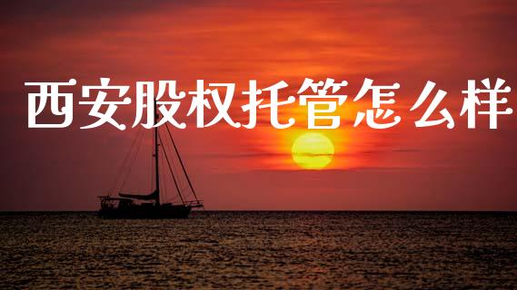 西安股权托管怎么样_https://cj006.lansai.wang_债券资讯_第1张