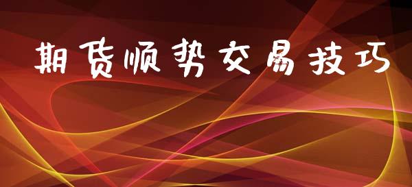 期货顺势交易技巧_https://cj006.lansai.wang_财经新闻_第1张