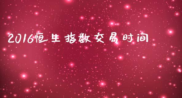 2016恒生指数交易时间_https://cj006.lansai.wang_金融监管_第1张