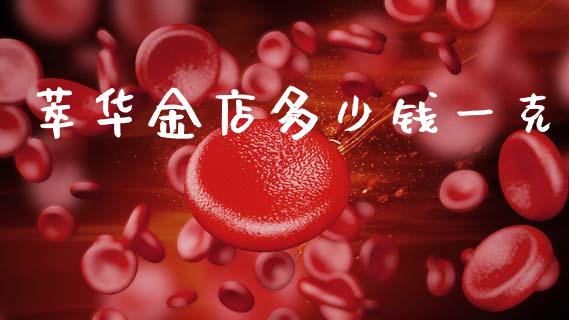 萃华金店多少钱一克_https://cj006.lansai.wang_金融监管_第1张