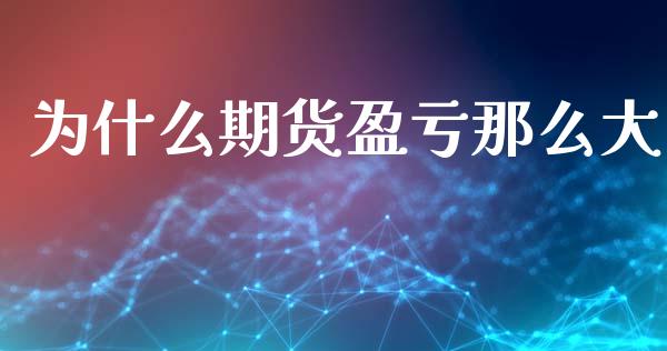 为什么期货盈亏那么大_https://cj006.lansai.wang_金融监管_第1张