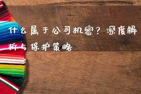 什么属于公司机密？深度解析与保护策略_https://cj006.lansai.wang_全球市场_第1张