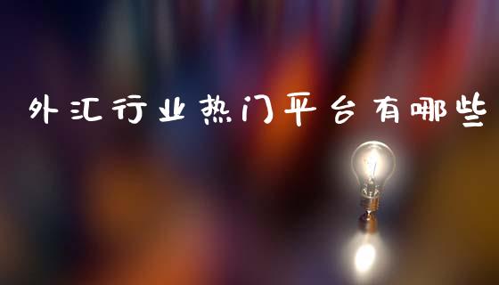 外汇行业热门平台有哪些_https://cj006.lansai.wang_债券资讯_第1张