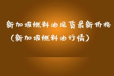 新加坡燃料油现货最新价格(新加坡燃料油行情)_财经新闻_第1张_期货开户_金融监管_外汇交易_债券资讯_全球市场_财经新闻 新加坡燃料油现货最新价格(新加坡燃料油行情)_https://cj006.lansai.wang_财经新闻_第1张