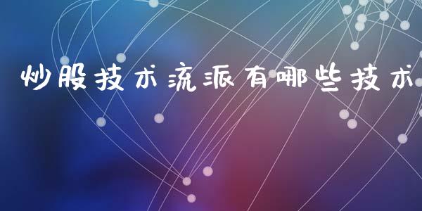 炒股技术流派有哪些技术_https://cj006.lansai.wang_财经新闻_第1张