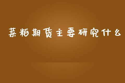 菜粕期货主要研究什么_https://cj006.lansai.wang_全球市场_第1张