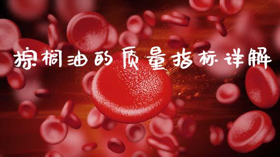 棕榈油的质量指标详解_https://cj006.lansai.wang_期货开户_第1张