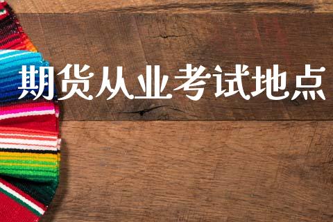期货从业考试地点_https://cj006.lansai.wang_财经新闻_第1张