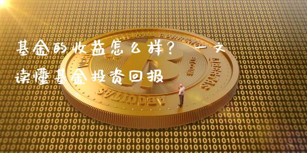 基金的收益怎么样？ 一文读懂基金投资回报_https://cj006.lansai.wang_外汇交易_第1张