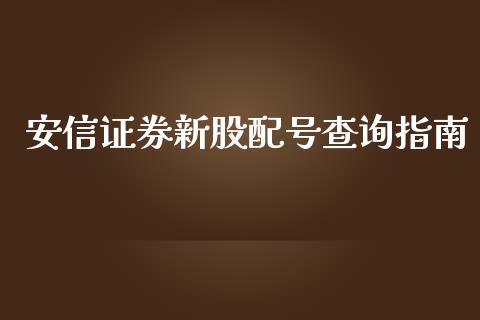 安信证券新股配号查询指南_https://cj006.lansai.wang_金融监管_第1张