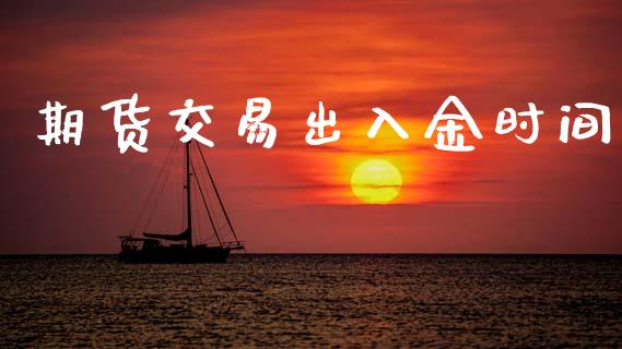 期货交易出入金时间_https://cj006.lansai.wang_外汇交易_第1张