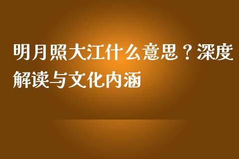 明月照大江什么意思？深度解读与文化内涵_https://cj006.lansai.wang_财经新闻_第1张