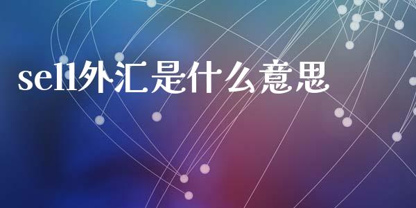 sell外汇是什么意思_https://cj006.lansai.wang_债券资讯_第1张