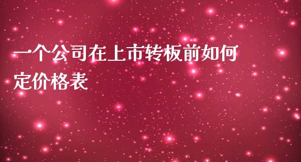 一个公司在上市转板前如何定价格表_https://cj006.lansai.wang_期货开户_第1张