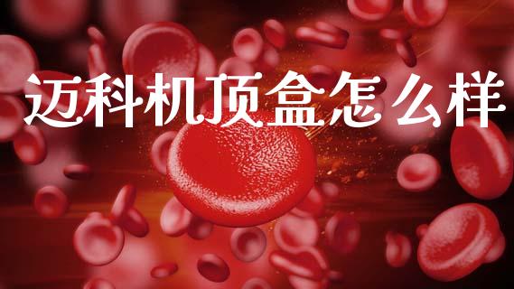 迈科机顶盒怎么样_https://cj006.lansai.wang_金融监管_第1张