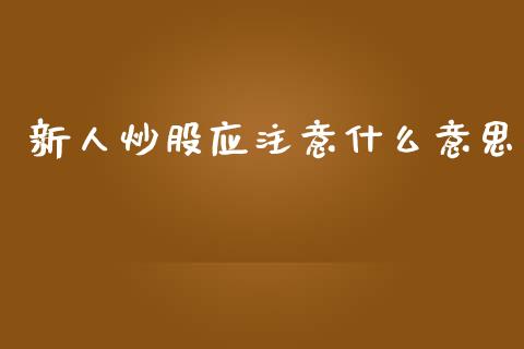 新人炒股应注意什么意思_https://cj006.lansai.wang_金融监管_第1张