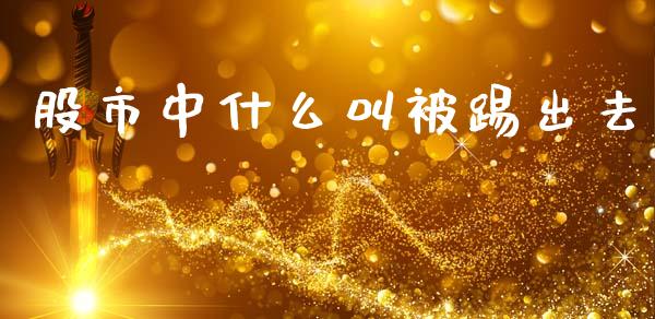 股市中什么叫被踢出去_https://cj006.lansai.wang_金融监管_第1张