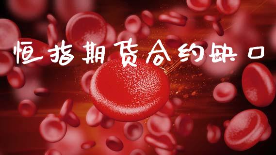 恒指期货合约缺口_https://cj006.lansai.wang_债券资讯_第1张