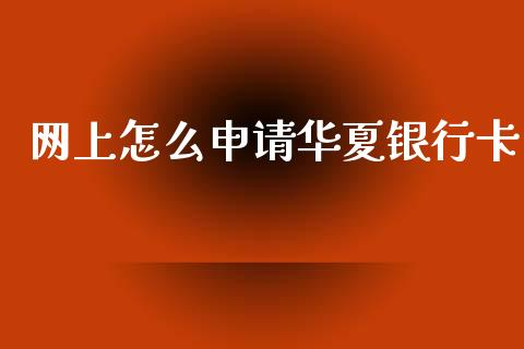 网上怎么申请华夏银行卡_https://cj006.lansai.wang_期货开户_第1张