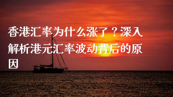 香港汇率为什么涨了？深入解析港元汇率波动背后的原因_https://cj006.lansai.wang_债券资讯_第1张